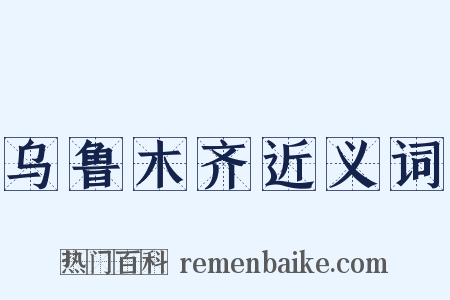 乌鲁木齐近义词是什么意思的图片